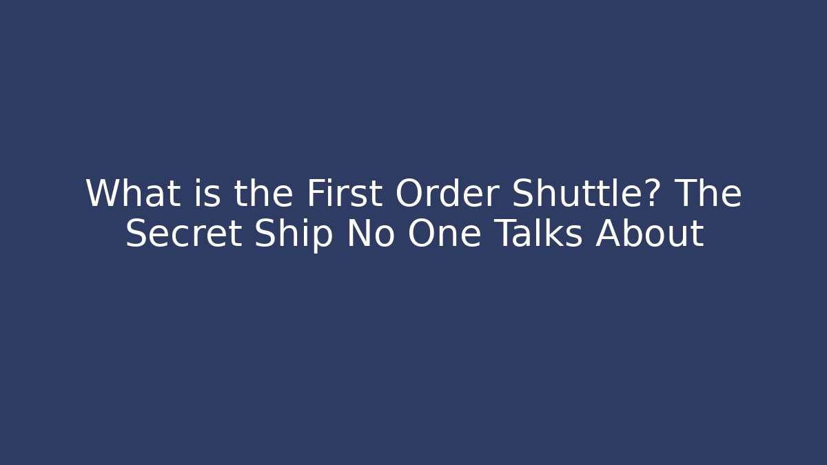 What is the First Order Shuttle? The Secret Ship No One Talks About