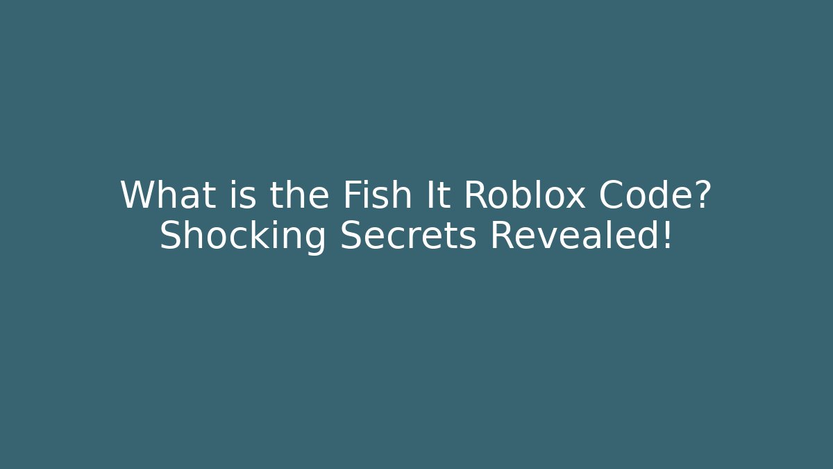 What is the Fish It Roblox Code? Shocking Secrets Revealed!