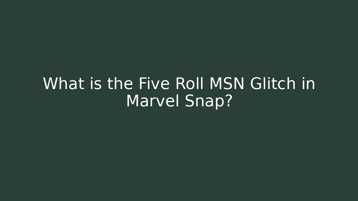 What is the Five Roll MSN Glitch in Marvel Snap?