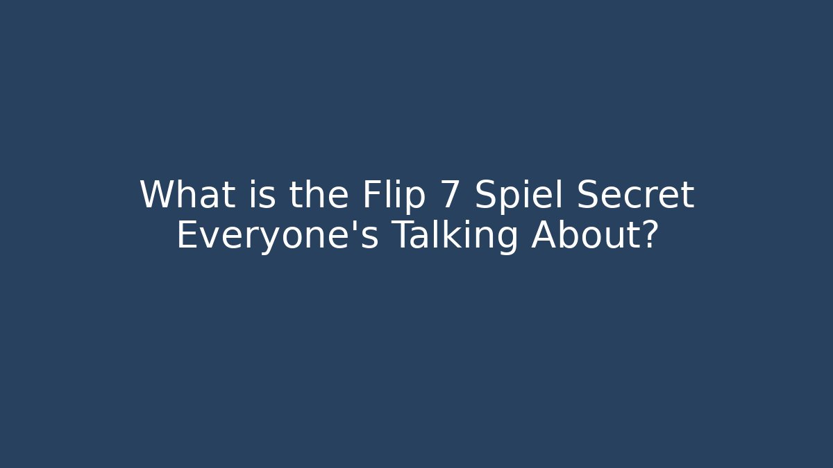 What is the Flip 7 Spiel Secret Everyone’s Talking About?