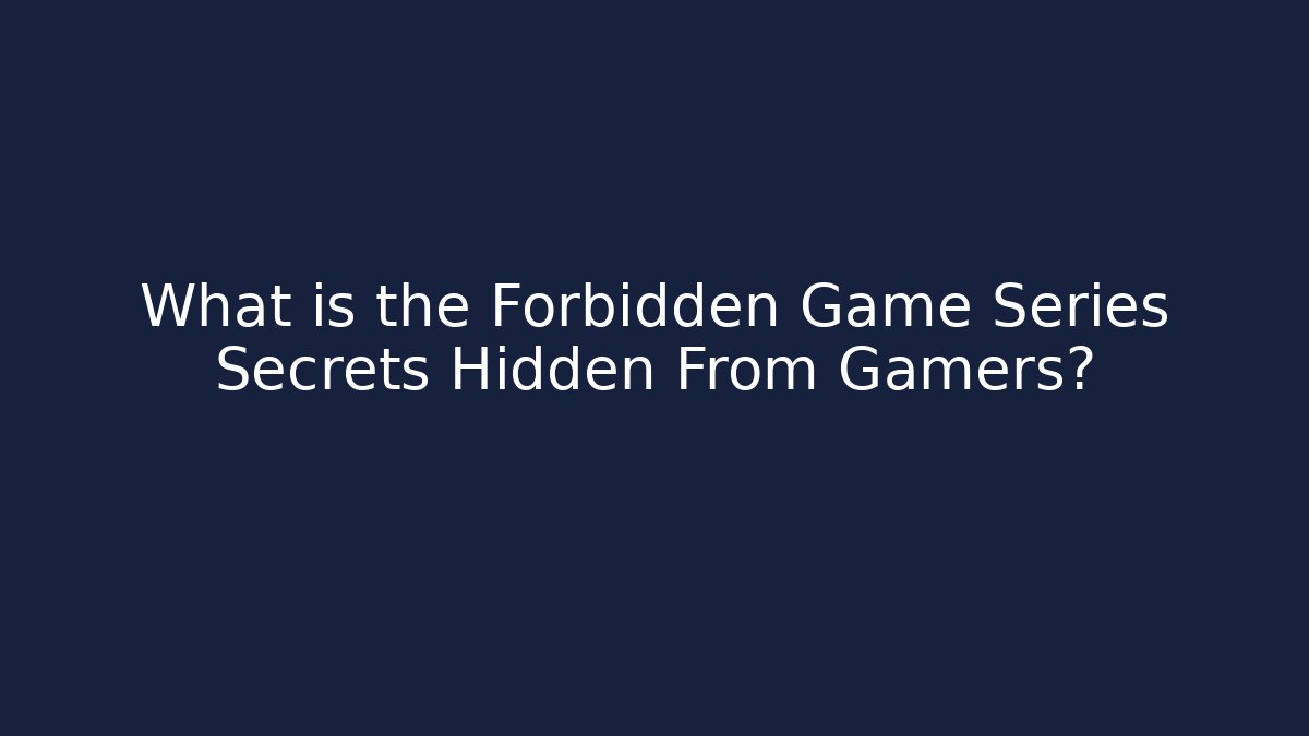 What is the Forbidden Game Series Secrets Hidden From Gamers?