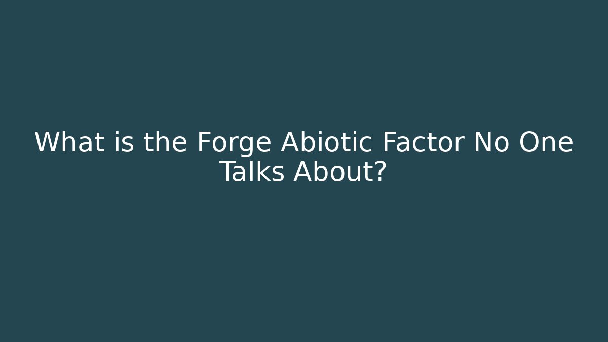 What is the Forge Abiotic Factor No One Talks About? - Critter Realm