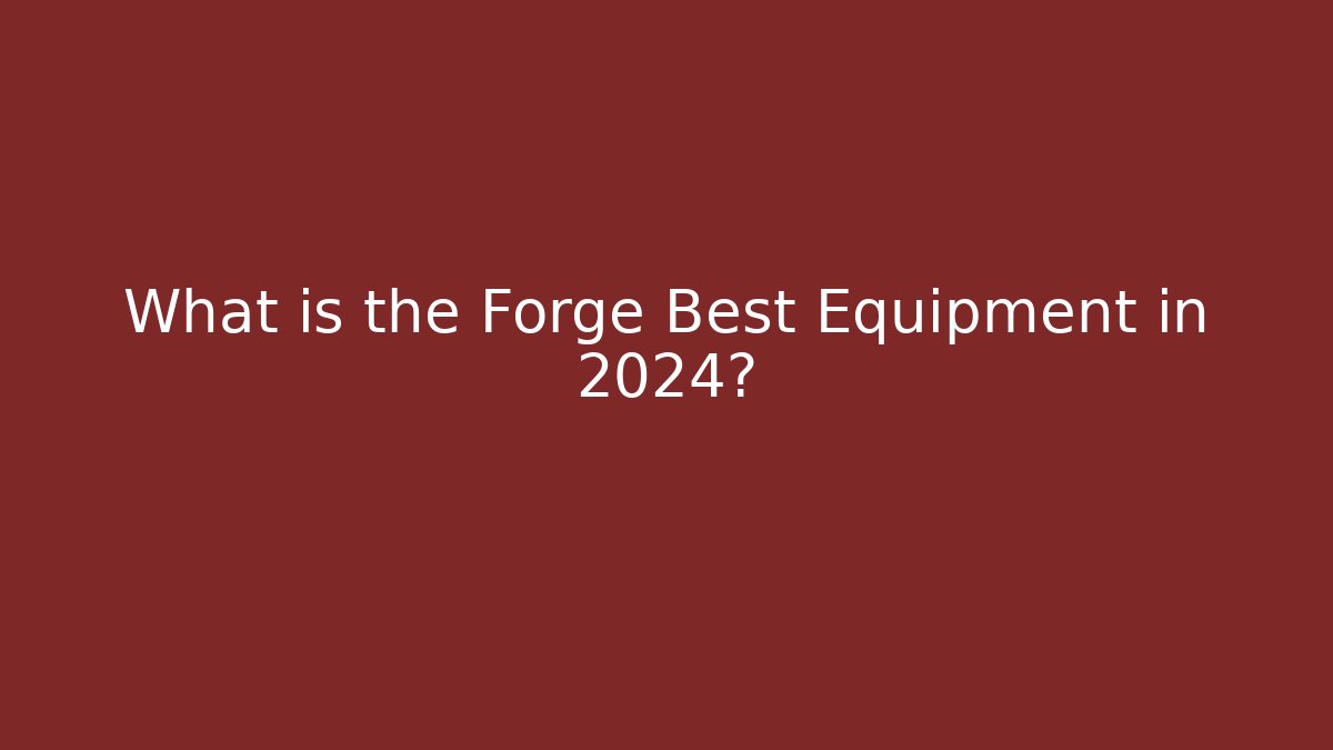 What is the Forge Best Equipment in 2024?