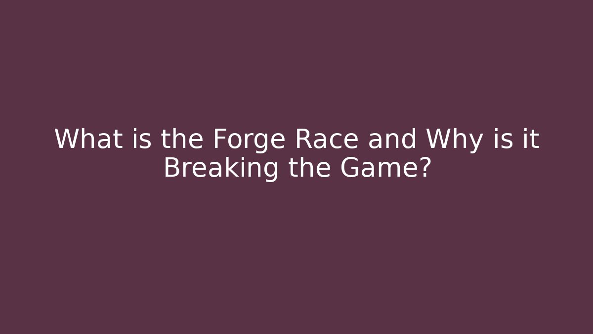 What is the Forge Race and Why is it Breaking the Game? - Critter Realm