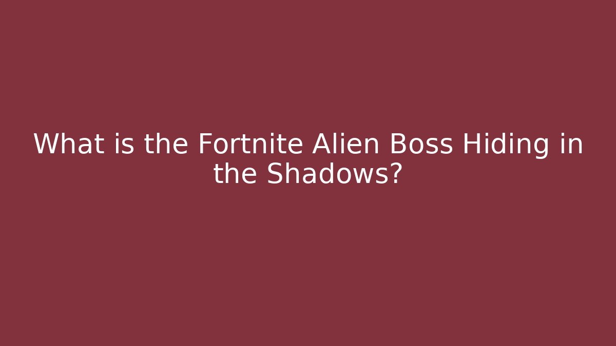 What is the Fortnite Alien Boss Hiding in the Shadows?