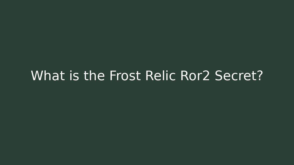 What is the Frost Relic Ror2 Secret?