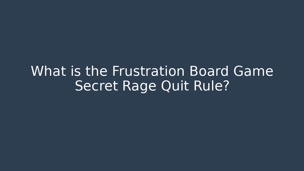 What is the Frustration Board Game Secret Rage Quit Rule? - Critter Realm