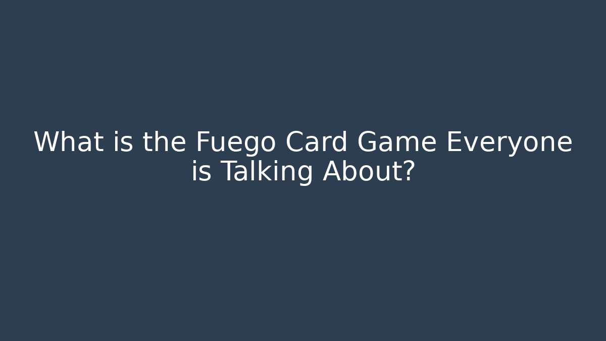 What is the Fuego Card Game Everyone is Talking About?