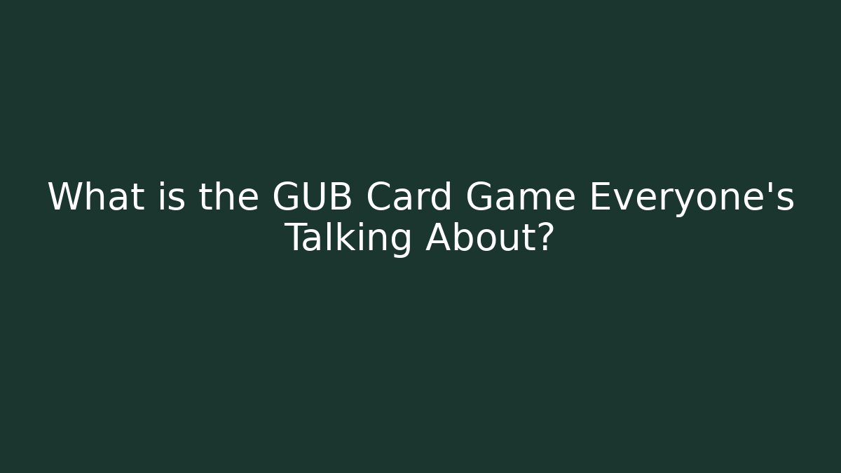 What is the GUB Card Game Everyone’s Talking About? - Critter Realm