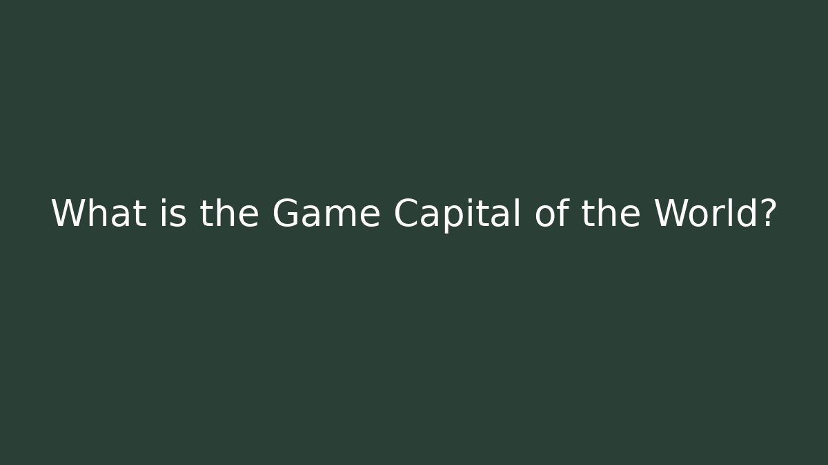 What is the Game Capital of the World?