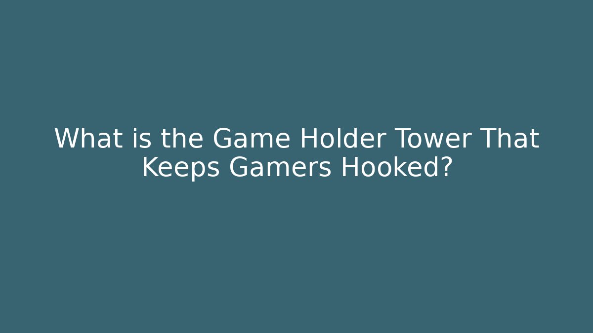 What is the Game Holder Tower That Keeps Gamers Hooked?