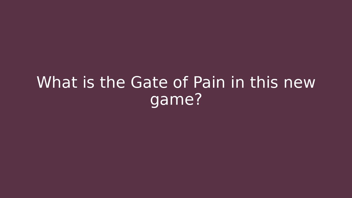 What is the Gate of Pain in this new game?