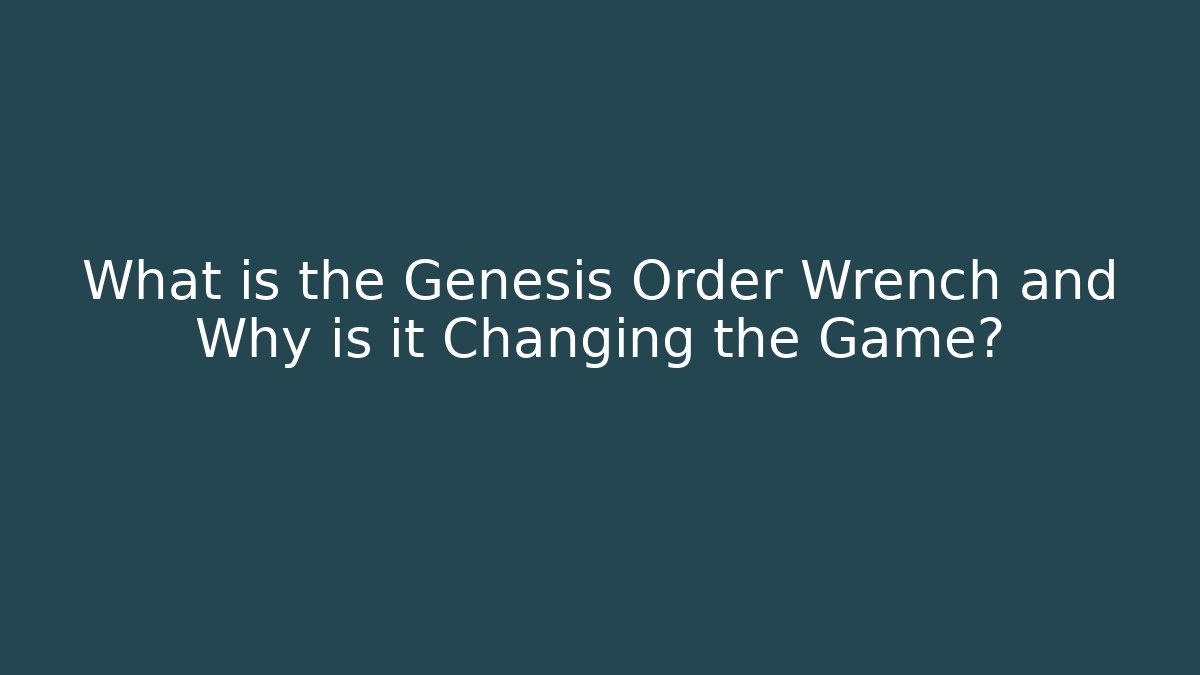 What is the Genesis Order Wrench and Why is it Changing the Game?