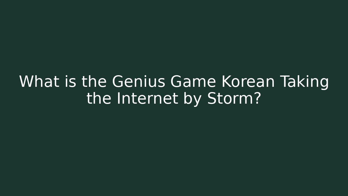 What is the Genius Game Korean Taking the Internet by Storm?