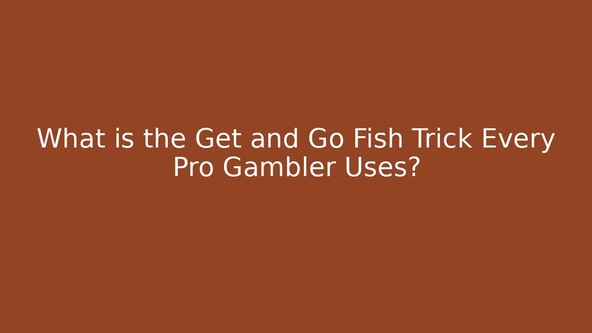 What is the Get and Go Fish Trick Every Pro Gambler Uses?