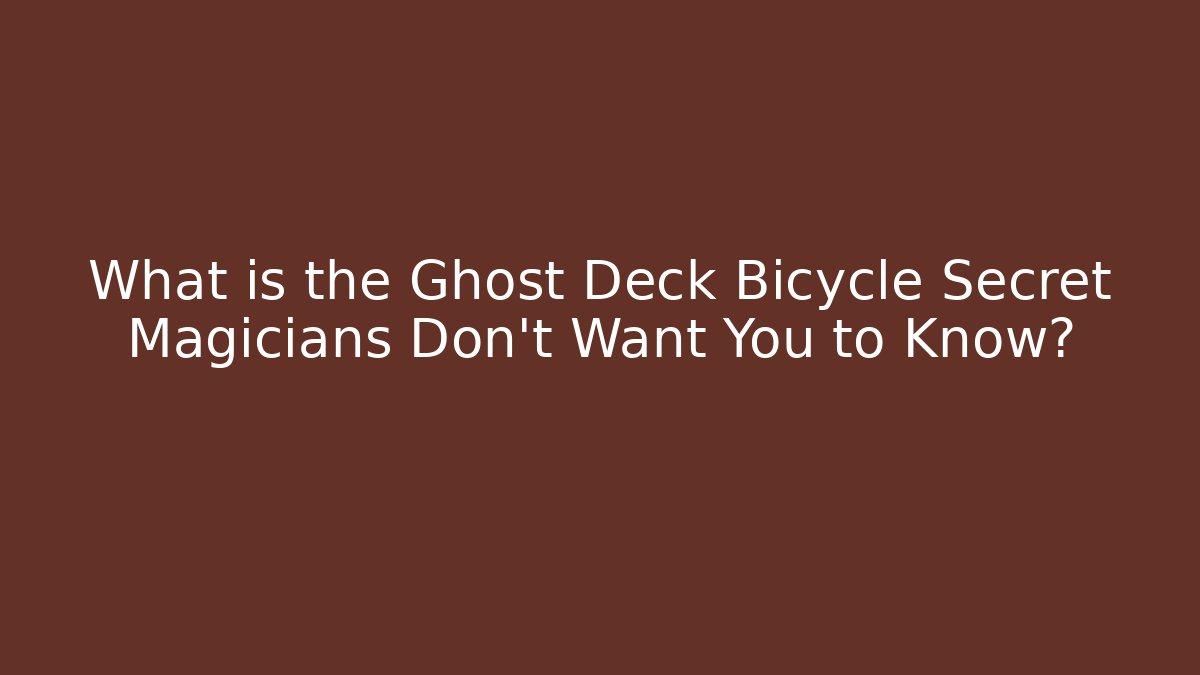 What is the Ghost Deck Bicycle Secret Magicians Don't Want You to Know?