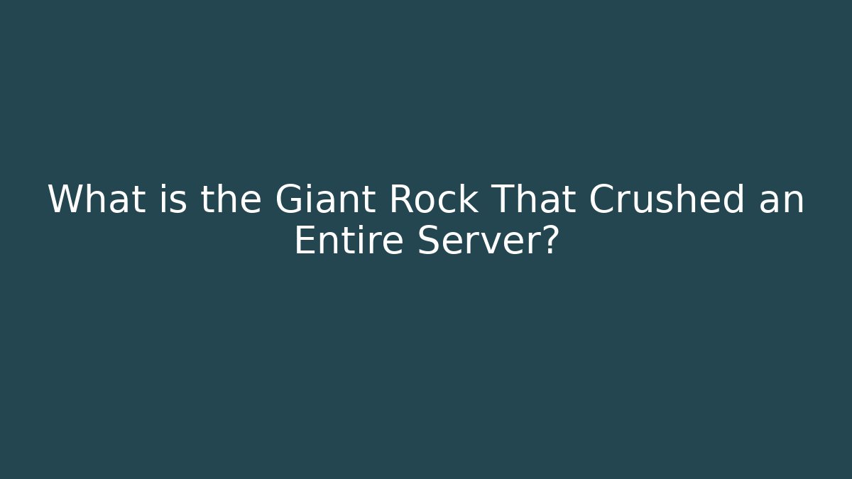 What is the Giant Rock That Crushed an Entire Server?