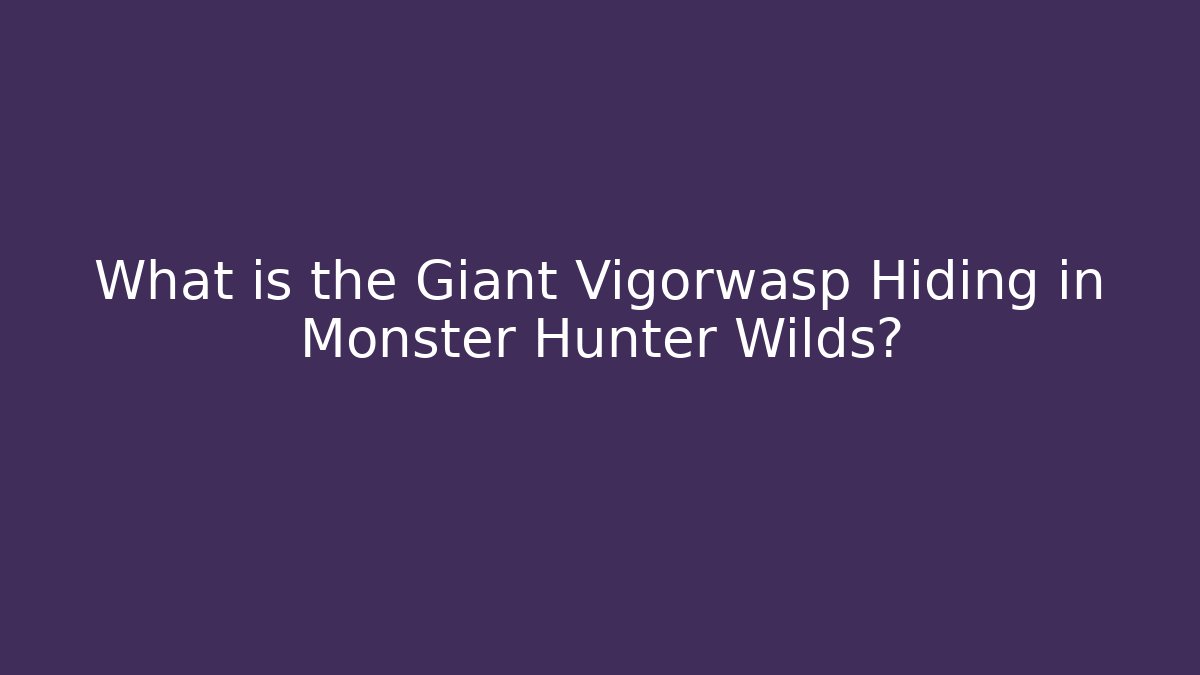 What is the Giant Vigorwasp Hiding in Monster Hunter Wilds? - Critter Realm