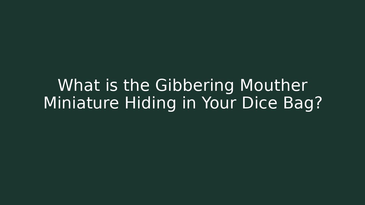 What is the Gibbering Mouther Miniature Hiding in Your Dice Bag?