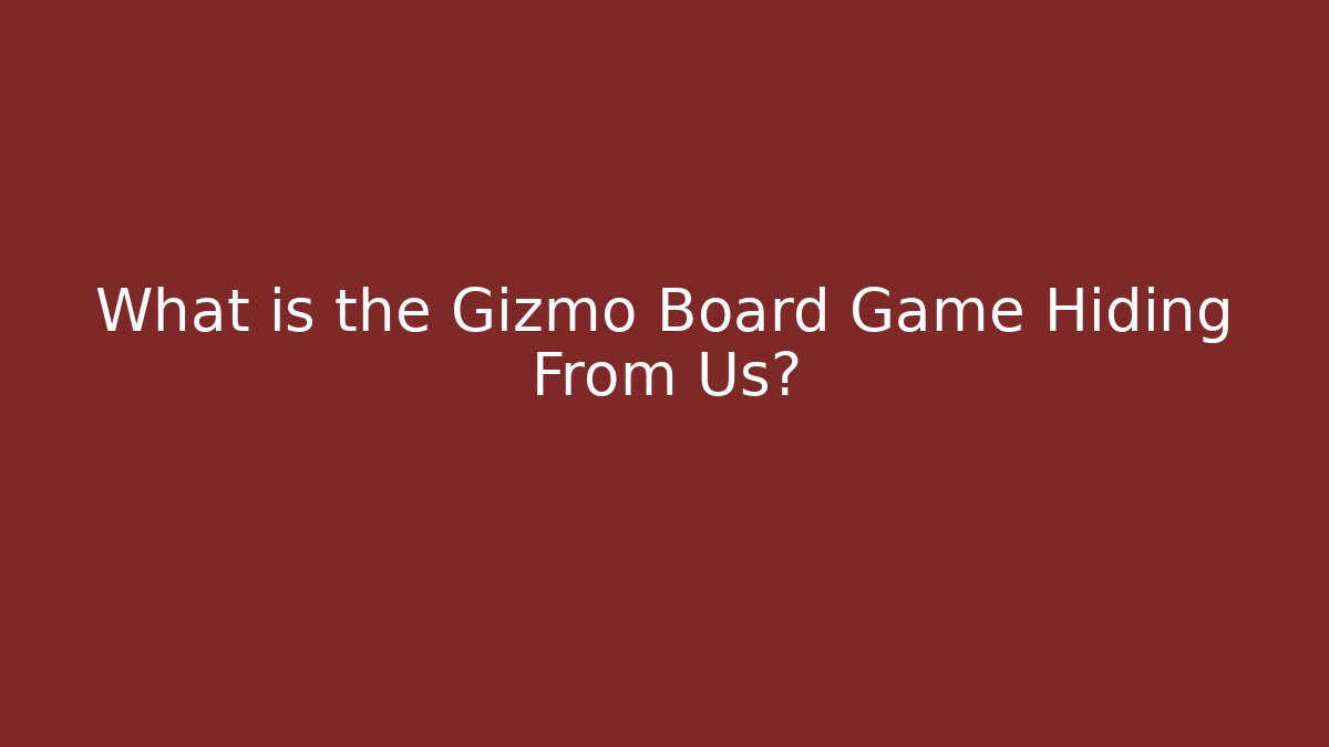 What is the Gizmo Board Game Hiding From Us?