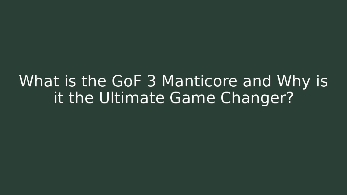 What is the GoF 3 Manticore and Why is it the Ultimate Game Changer?
