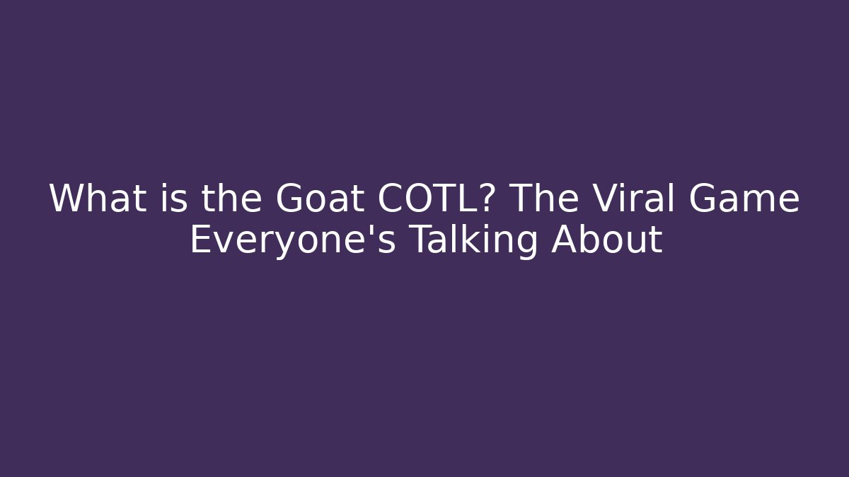 What is the Goat COTL? The Viral Game Everyone's Talking About