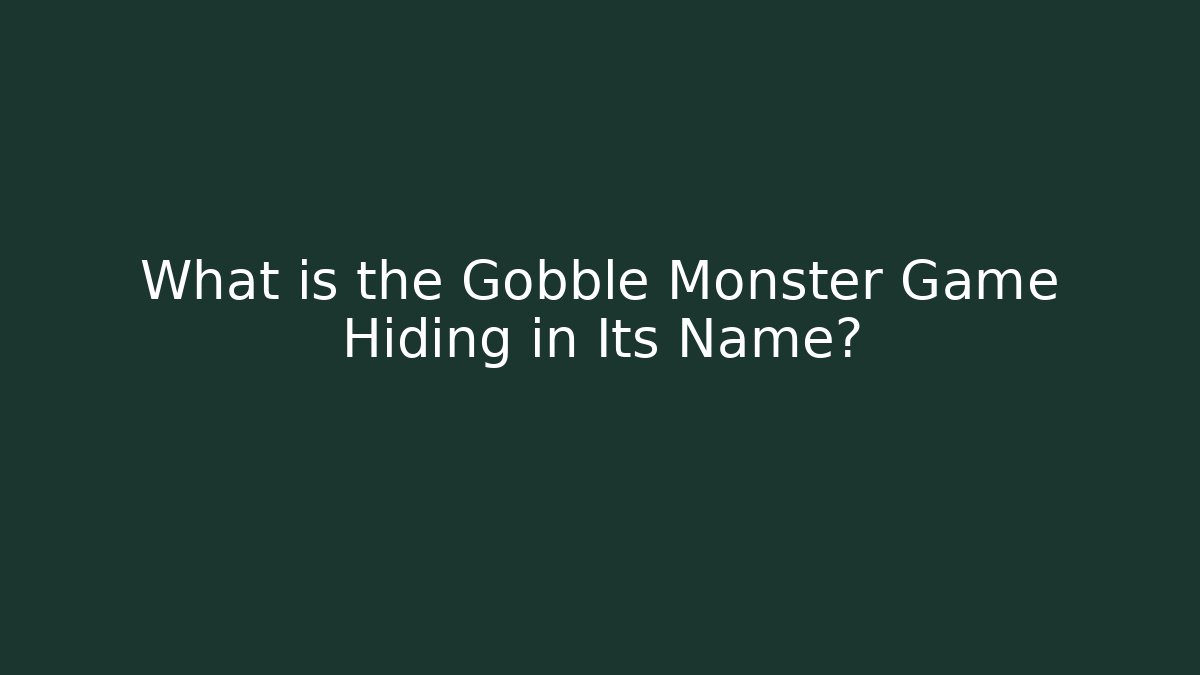 What is the Gobble Monster Game Hiding in Its Name?