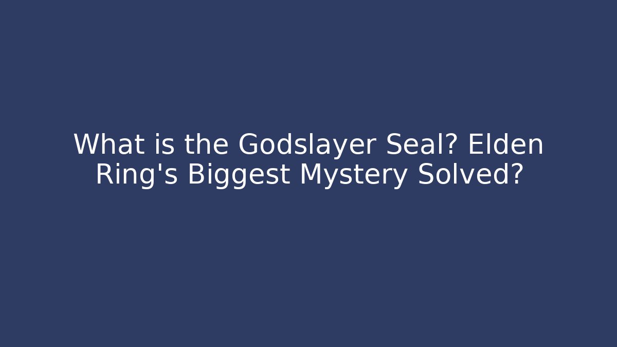 What is the Godslayer Seal? Elden Ring's Biggest Mystery Solved?