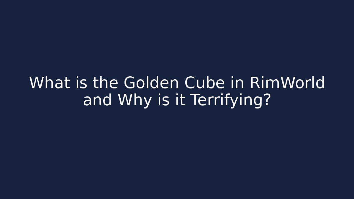 What is the Golden Cube in RimWorld and Why is it Terrifying? - Critter Realm