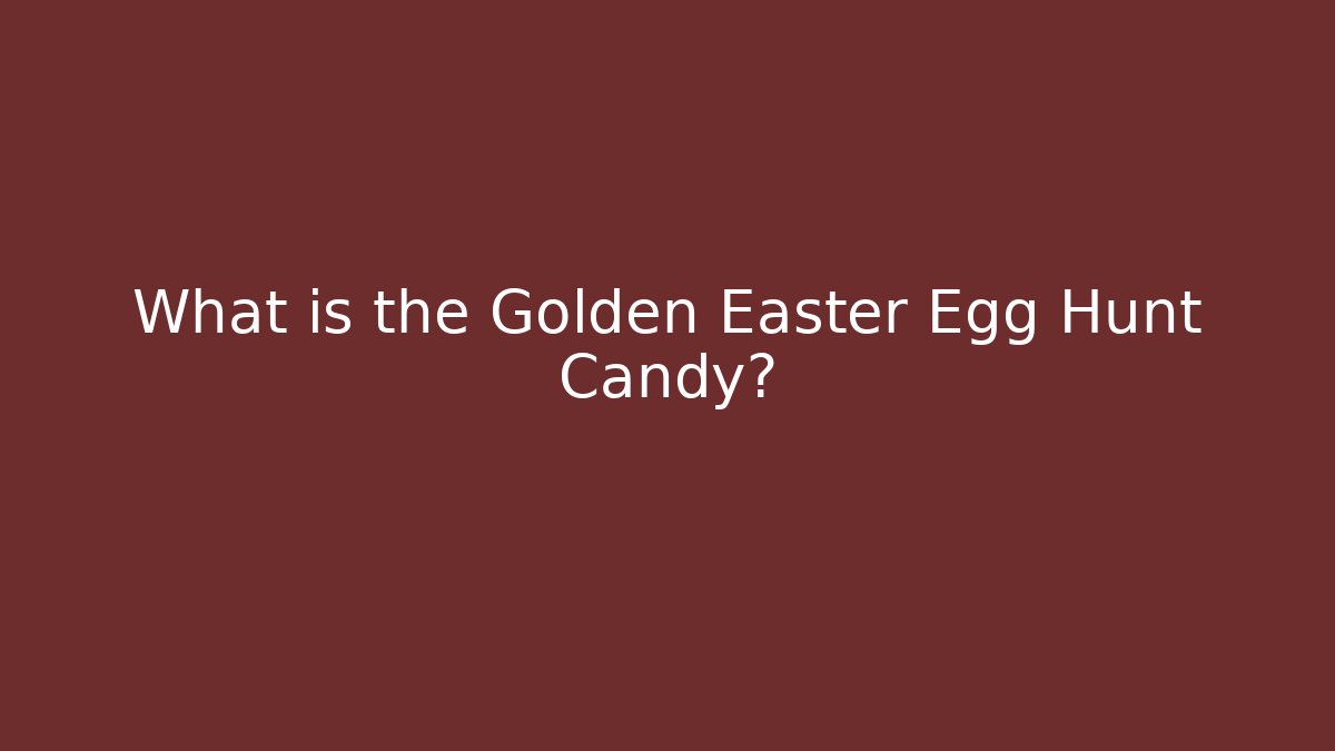 What is the Golden Easter Egg Hunt Candy?