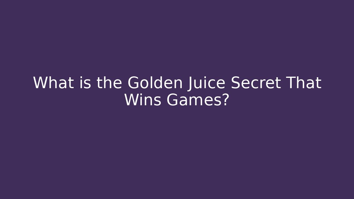 What is the Golden Juice Secret That Wins Games?