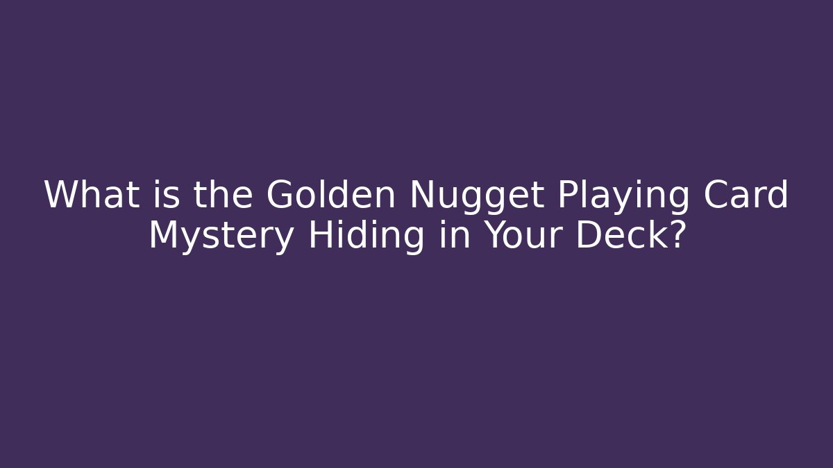 What is the Golden Nugget Playing Card Mystery Hiding in Your Deck?