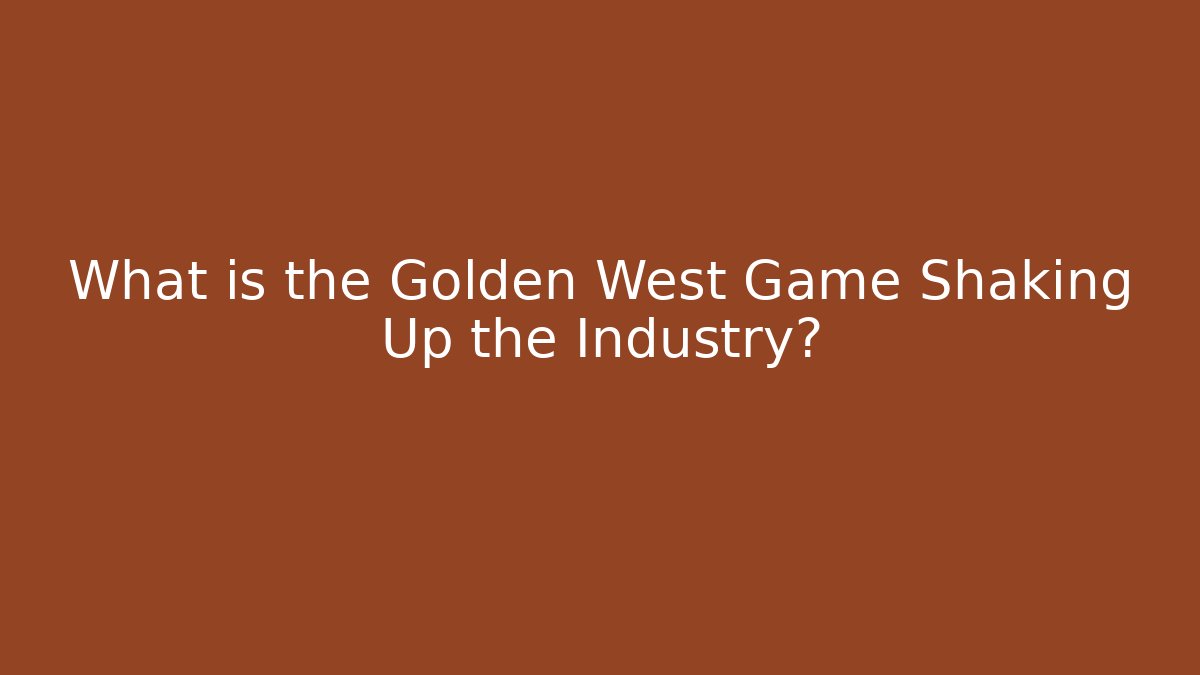 What is the Golden West Game Shaking Up the Industry?