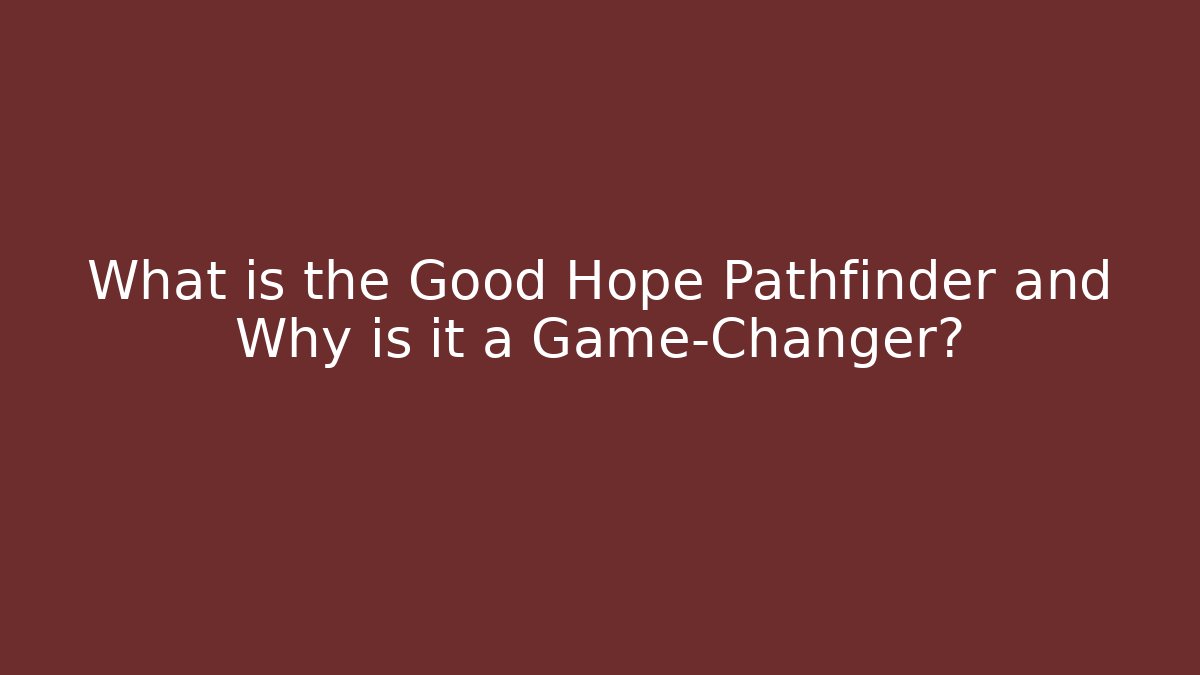 What is the Good Hope Pathfinder and Why is it a Game-Changer?
