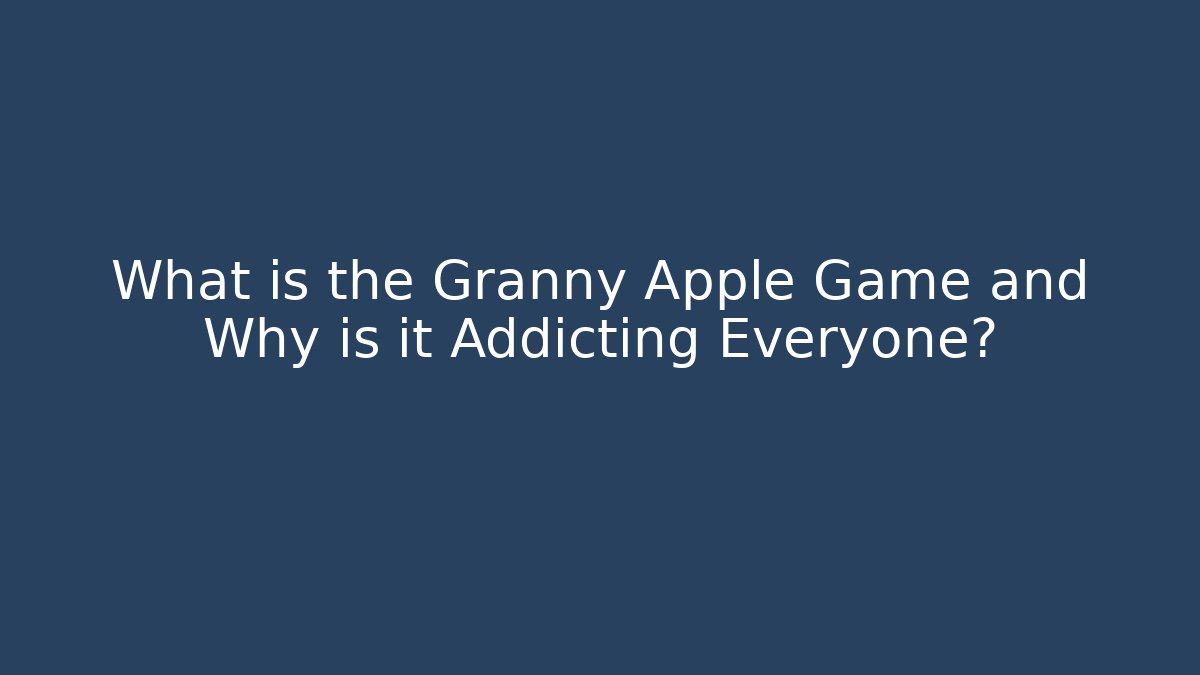 What is the Granny Apple Game and Why is it Addicting Everyone?