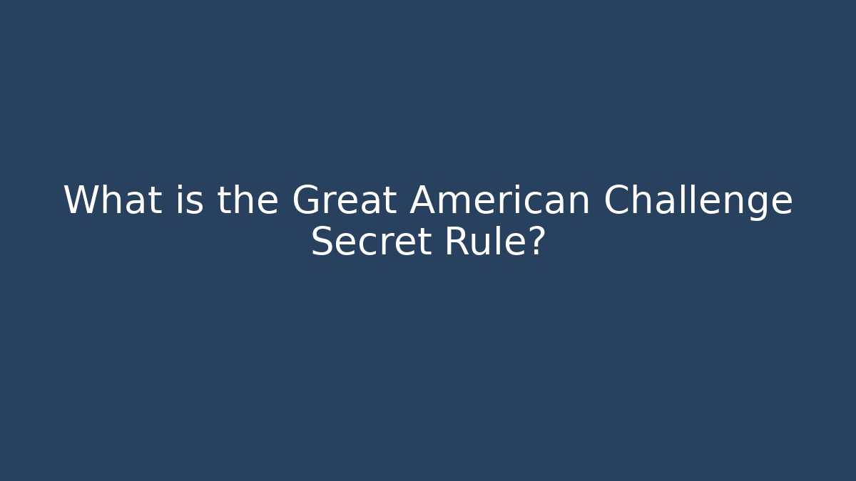 What is the Great American Challenge Secret Rule?