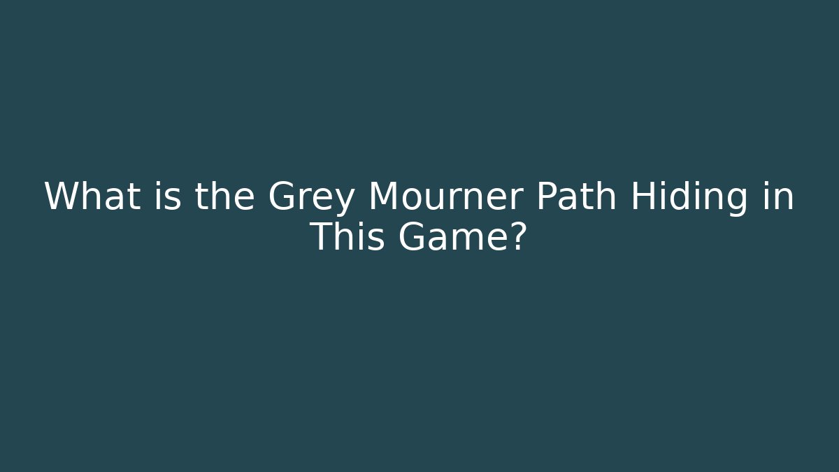 What is the Grey Mourner Path Hiding in This Game?
