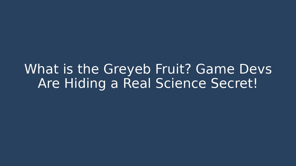 What is the Greyeb Fruit? Game Devs Are Hiding a Real Science Secret!