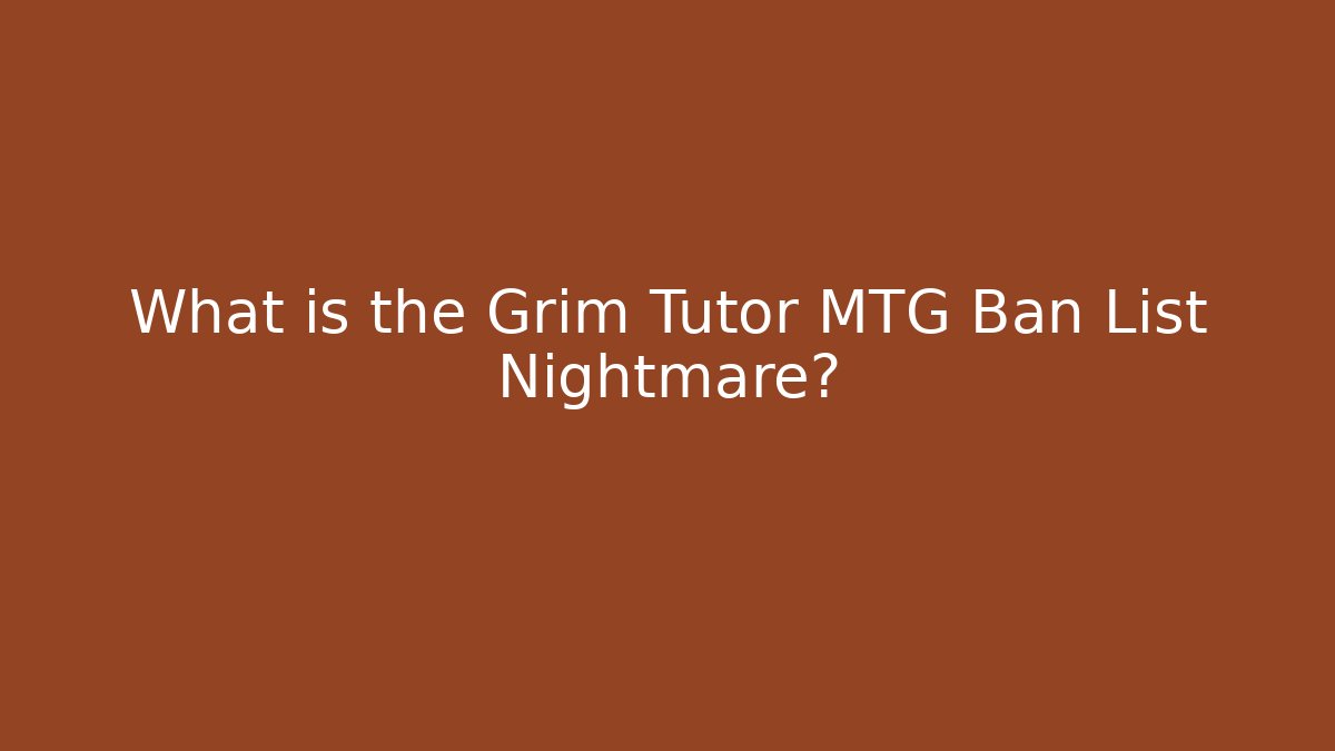 What is the Grim Tutor MTG Ban List Nightmare?