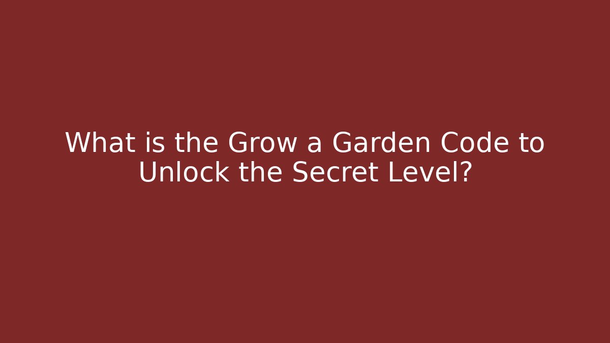What is the Grow a Garden Code to Unlock the Secret Level?