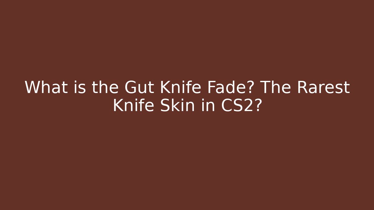 What is the Gut Knife Fade? The Rarest Knife Skin in CS2?