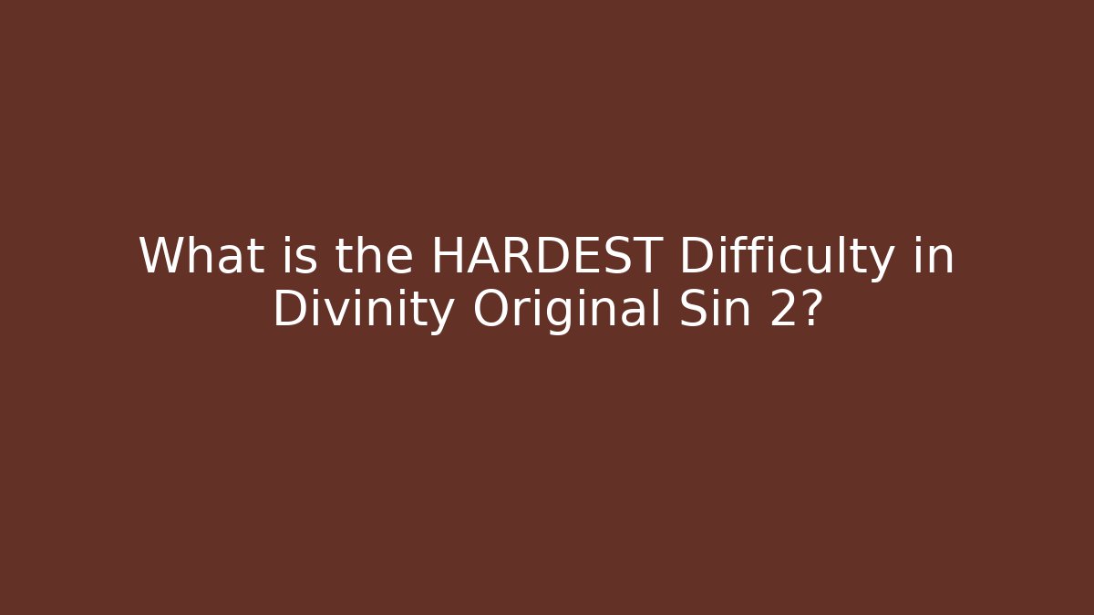 What is the HARDEST Difficulty in Divinity Original Sin 2?