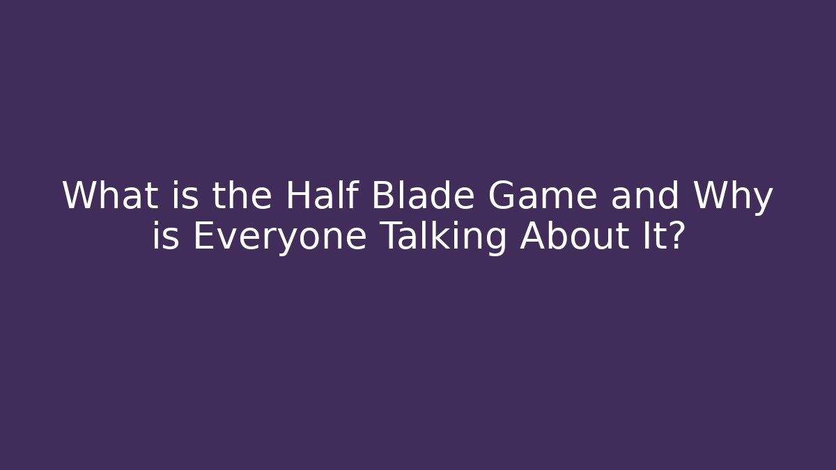 What is the Half Blade Game and Why is Everyone Talking About It?