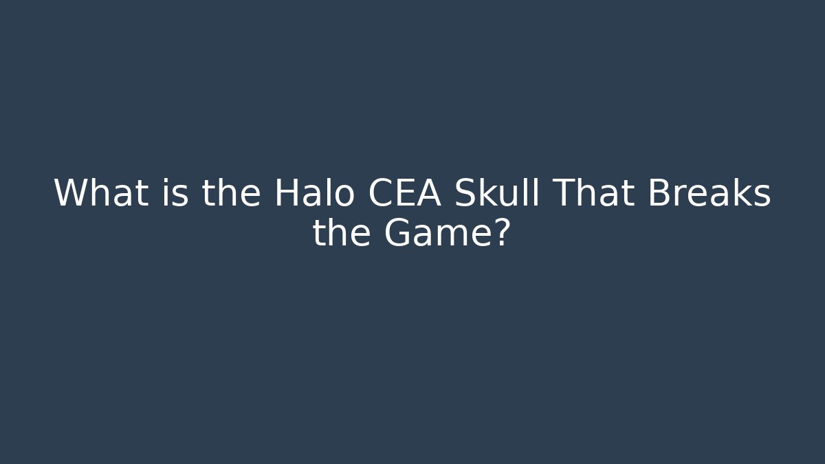 What is the Halo CEA Skull That Breaks the Game?