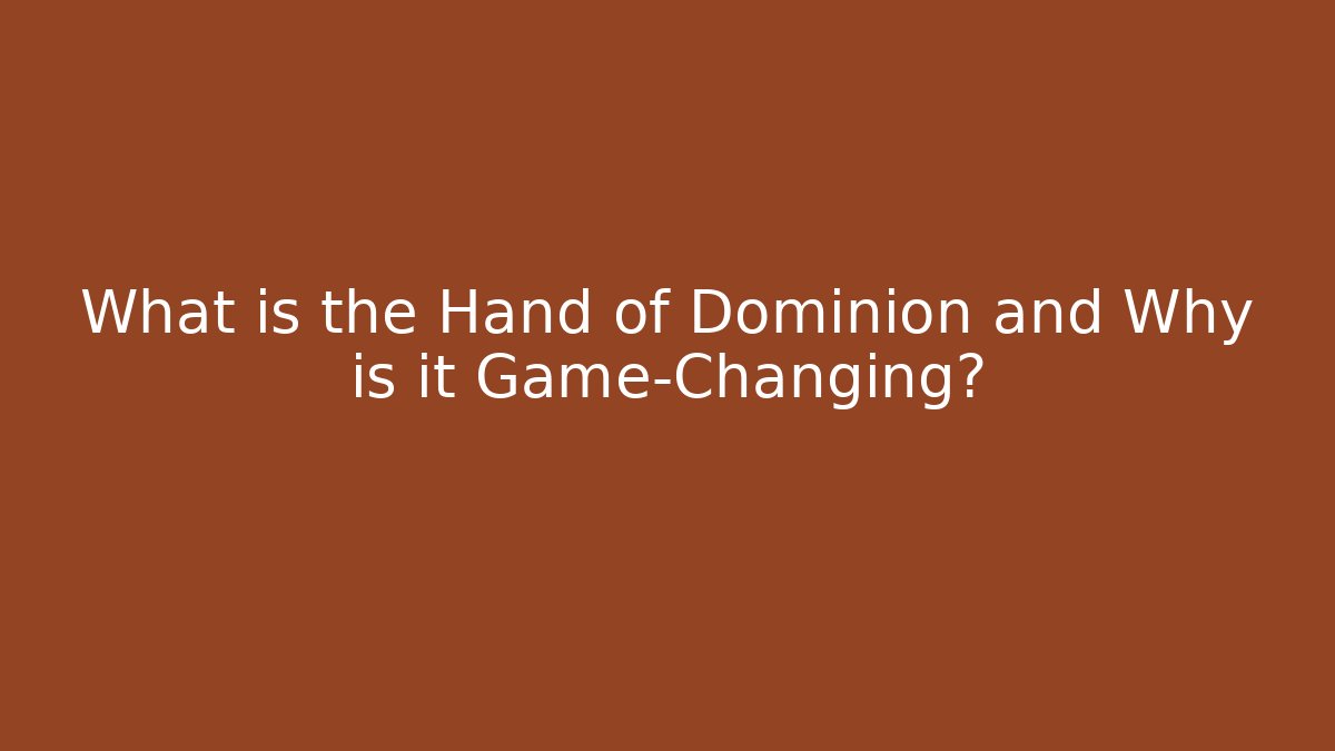What is the Hand of Dominion and Why is it Game-Changing?