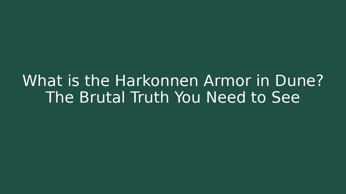 What is the Harkonnen Armor in Dune? The Brutal Truth You Need to See
