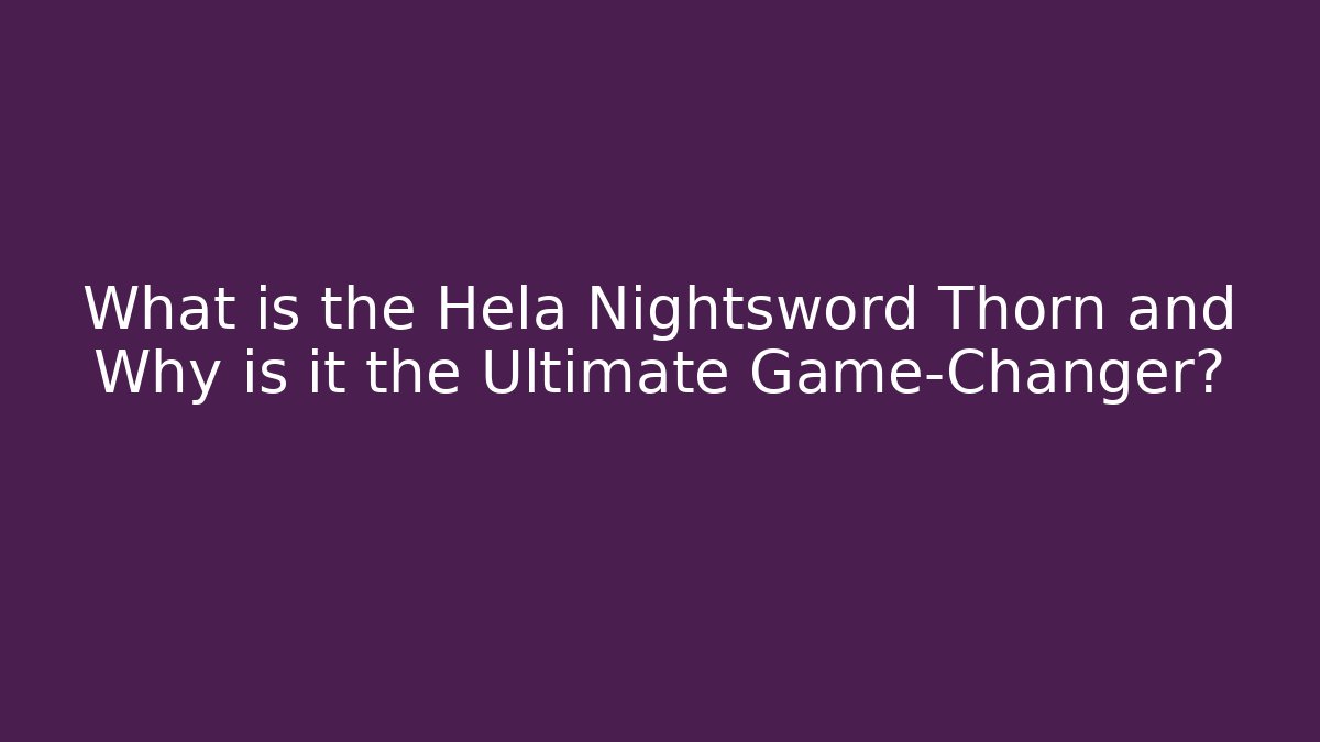 What is the Hela Nightsword Thorn and Why is it the Ultimate Game-Changer?