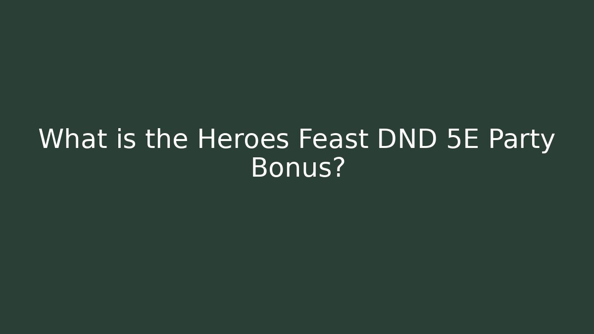 What is the Heroes Feast DND 5E Party Bonus?