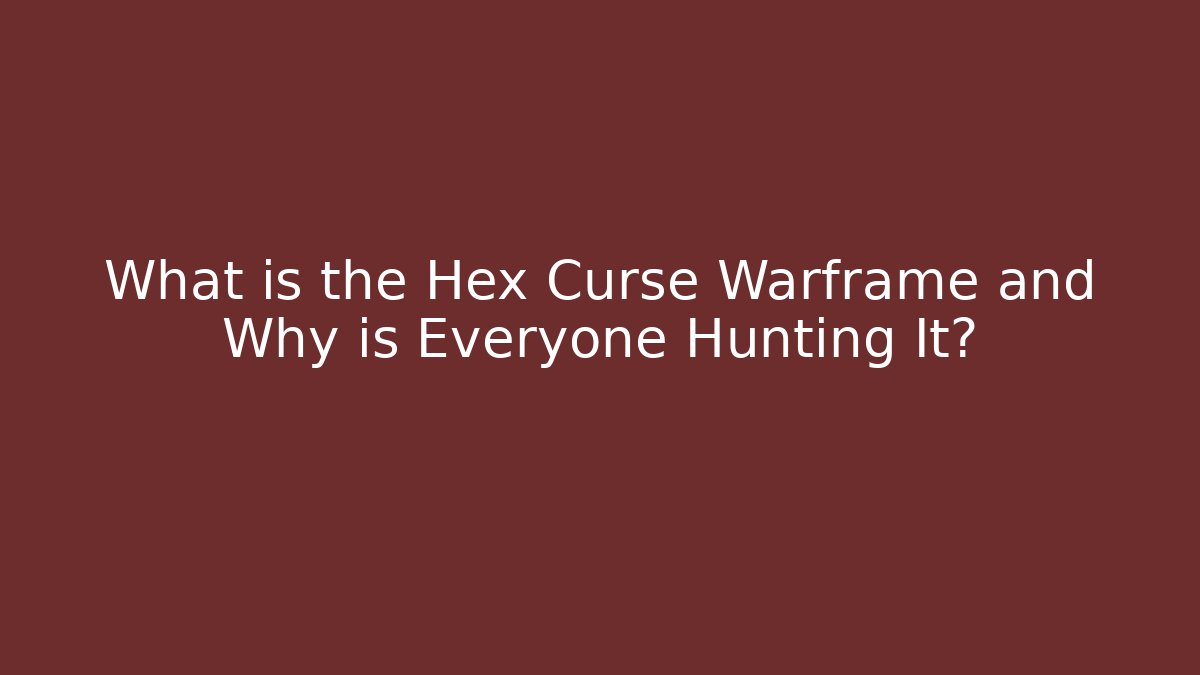 What is the Hex Curse Warframe and Why is Everyone Hunting It?
