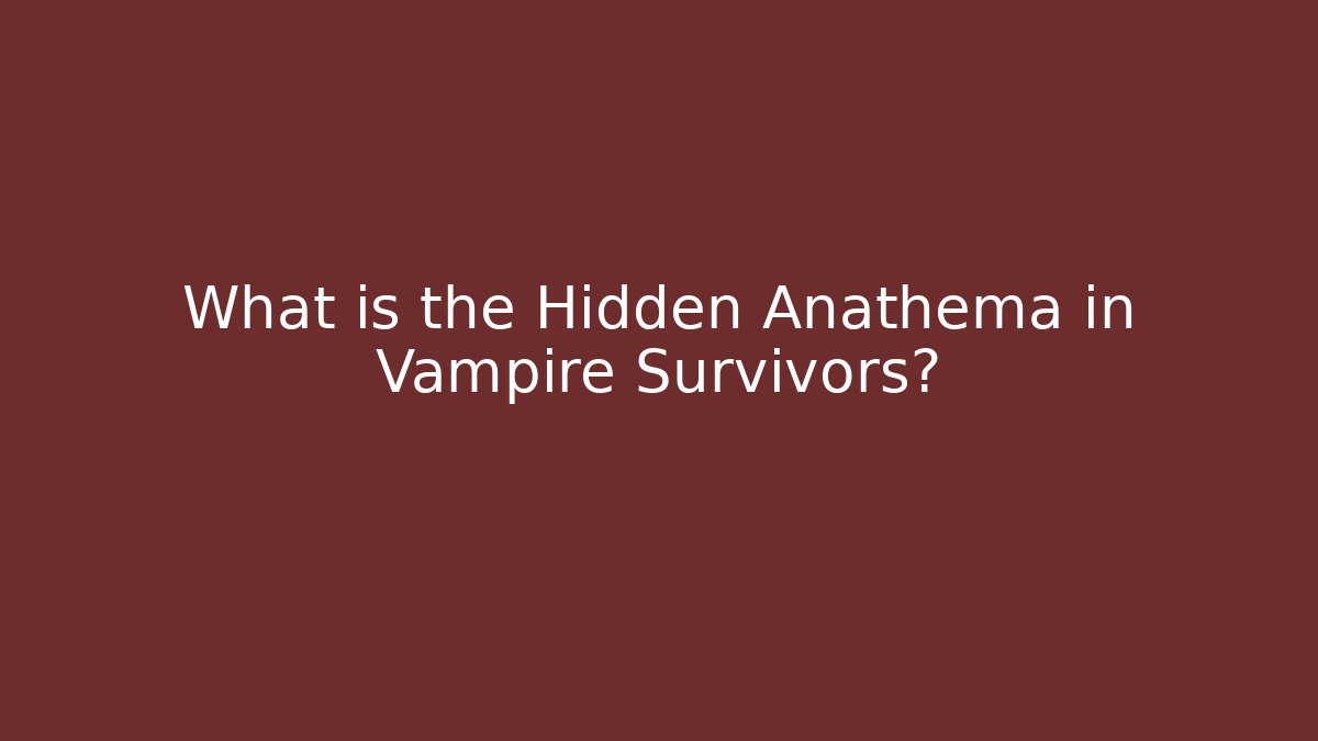 What is the Hidden Anathema in Vampire Survivors?